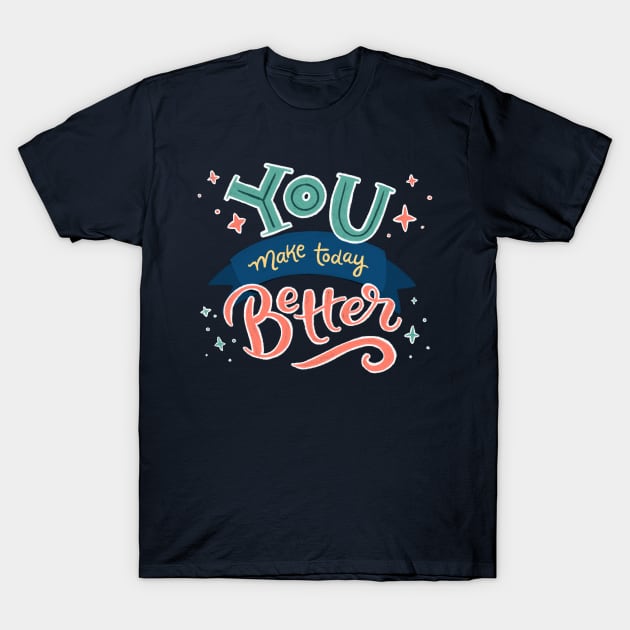 You Make Today Better - Hand Lettering T-Shirt by By Erika with a K